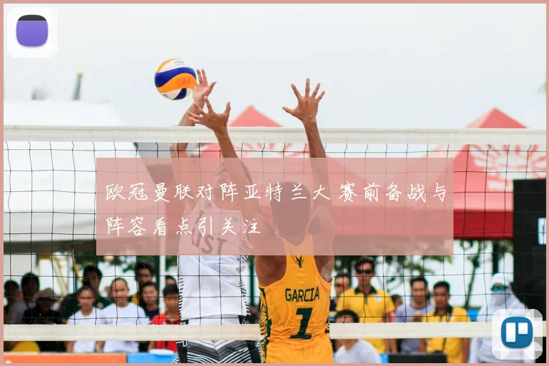 欧冠曼联对阵亚特兰大 赛前备战与阵容看点引关注