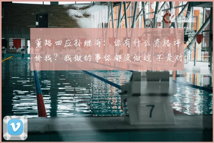 董路回应孙继海:你有什么资格评价我?我做的事你都没做过 不是对手