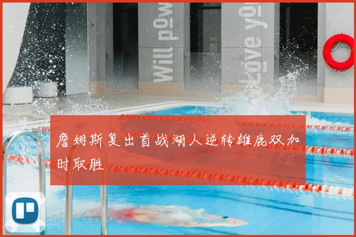 詹姆斯复出首战湖人逆转雄鹿双加时取胜