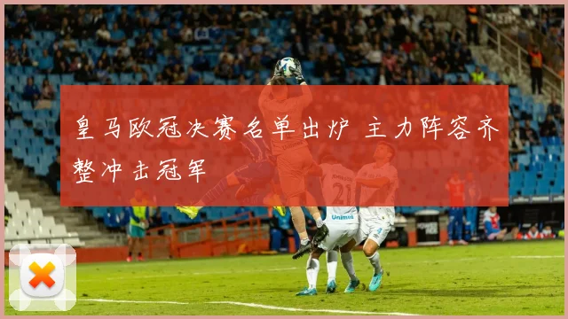 皇马欧冠决赛名单出炉 主力阵容齐整冲击冠军