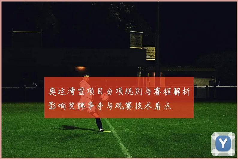 奥运滑雪项目分项规则与赛程解析影响奖牌争夺与观赛技术看点