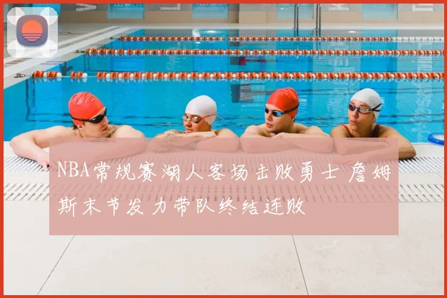 NBA常规赛湖人客场击败勇士 詹姆斯末节发力带队终结连败